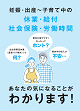 「妊娠・出産～子育て中の休業・給付・社会保険・労働時間」従業員説明用冊子